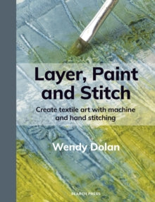 Layer, Paint and Stitch: Create textile art with machine and hand stitching - Wendy Dolan (Paperback) 14-10-2025 