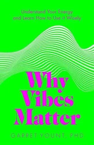 Why Vibes Matter: Understand Your Energy and Learn How to Use it Wisely - Garret Yount (Paperback) 06-07-2023 