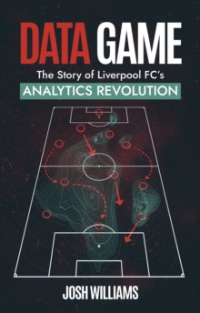 Data Game: The Story of Liverpool FC's Analytics Revolution - Josh Williams (Paperback) 25-03-2024 