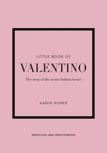 Little Book of Fashion  Little Book of Valentino: The story of the iconic fashion house - Karen Homer (Hardback) 14-04-2022 