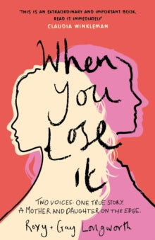 When You Lose It: Two voices. One true story. A mother and daughter on the edge. - Roxy Longworth; Gay Longworth (Hardback) 07-07-2022 
