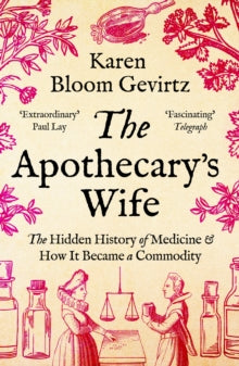 The Apothecary's Wife: The Hidden History of Medicine and How It Became a Commodity - Karen Bloom Gevirtz (Paperback) 04-12-2025 