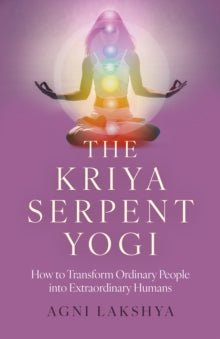 Kriya Serpent Yogi, The: How to Transform Ordinary People into Extraordinary Humans - Agni Lakshya (Paperback) 29-10-2024 