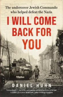 I Will Come Back for You: The undercover Jewish commando who helped defeat the Nazis - Daniel Huhn; Rachel Stanyon (Hardback) 19-12-2024 