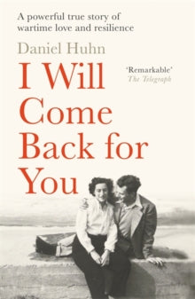 I Will Come Back for You: A powerful true story of wartime love and resilience - Daniel Huhn; Rachel Stanyon (Paperback) 04-09-2025 