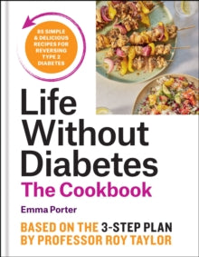 The Life Without Diabetes Cookbook: 85 simple and delicious recipes for reversing type 2 diabetes - Emma Porter; Professor Roy Taylor (Hardback) 03-07-2025 
