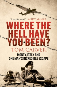 Where The Hell Have You Been?: Monty, Italy and One Man's Incredible Escape - Tom Carver (Paperback) 04-12-2025 