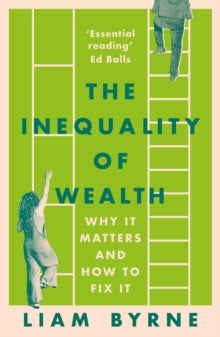 The Inequality of Wealth: Why it Matters and How to Fix it - Liam Byrne (Paperback) 09-10-2024 