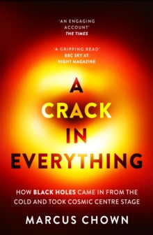 A Crack in Everything: How Black Holes Came in from the Cold and Took Cosmic Centre Stage - Marcus Chown (Paperback) 05-06-2025 