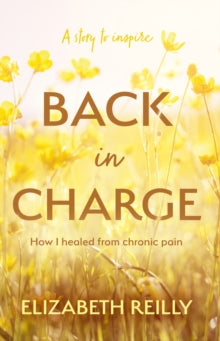 Back In Charge: How I Healed from Chronic Pain - Elizabeth Reilly (Paperback) 28-04-2024 