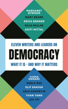Democracy: Eleven writers and leaders on what it is - and why it matters - Margaret Atwood; Professor Mary Beard; Erica Benner; Kaja Kallas; Aditi Mittal; Vjosa Osmani; Adela Raz; Elif Shafak; Lola Shoneyin; Yuan Yang (Paperback) 06-06-2024 