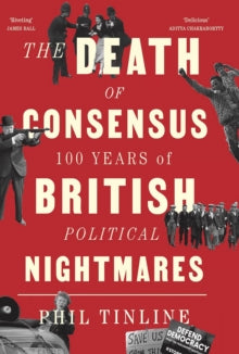 The Death of Consensus: 100 Years of British Political Nightmares - Phil Tinline (Paperback) 07-09-2023 