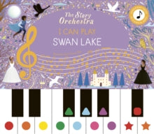 The Story Orchestra  The Story Orchestra: I Can Play: Swan Lake: Learn 8 easy pieces from the series! - Jessica Courtney-Tickle (Hardback) 02-10-2025 