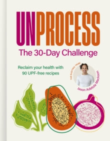 Unprocess: The 30-Day Challenge: Reclaim your health with 90 UPF-free recipes - Jason Adetola Mackson (Hardback) 18-12-2025 