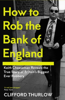 How to Rob the Bank of England: Keith Cheeseman Reveals the True Story of Britain's Biggest Ever Robbery - Keith Cheeseman; Clifford Thurlow (Paperback) 23-10-2025 