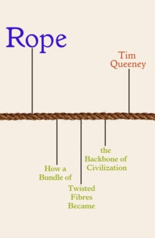 Rope: How a Bundle of Twisted Fibres Became the Backbone of Civilisation - Tim Queeney (Hardback) 14-08-2025 