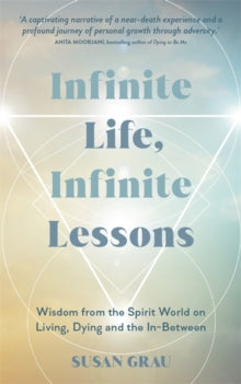 Infinite Life, Infinite Lessons: Wisdom from the Spirit World on Living, Dying and the In-Between - Susan Grau (Paperback) 15-07-2025 