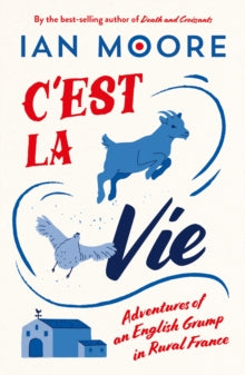 C'est la Vie: Adventures of an English Grump in Rural France - Ian Moore (Paperback) 10-04-2025 
