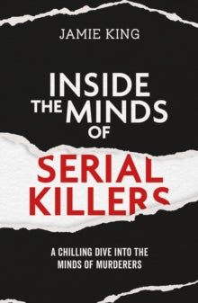 Inside the Minds of Serial Killers: A Chilling Dive Into the Minds of Murderers - Jamie King (Paperback) 11-09-2025 
