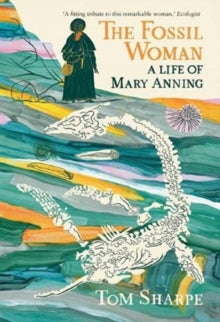 The Fossil Woman: A Life of Mary Anning - Tom Sharpe (Paperback) 14-07-2021 