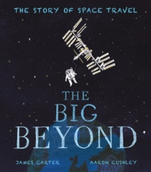 The Big Beyond: The Story of Space Travel - Aaron Cushley; James Carter (Paperback) 03-09-2020 