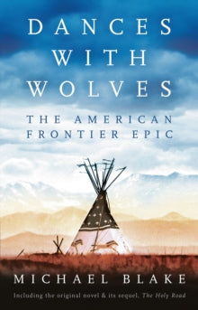 Dances with Wolves: The American Frontier Epic including The Holy Road - Michael Blake (Paperback) 10-06-2021 