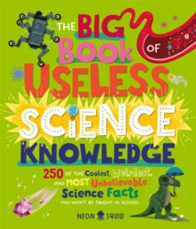 Useless Knowledge  The Big Book of Useless Science Knowledge: 250 of the Coolest, Weirdest, and Most Unbelievable Science Facts You Won't be Taught in School - Neon Squid (Hardback) 15-05-2025 