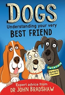 Dogs: Understanding Your Very Best Friend - Dr John Bradshaw; Clare Elsom (Paperback) 07-10-2021 