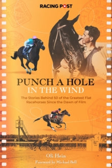 Punch a Hole in the Wind: The Stories Behind 50 of the Greatest Flat Racehorses Since the Dawn of Film - Oli Hein (Hardback) 22-09-2022 