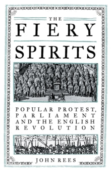 The Fiery Spirits: Popular Protest, Parliament and the English Revolution - John Rees (Hardback) 22-04-2025 