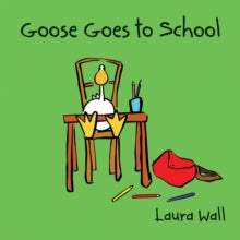 Goose by Laura Wall  Goose Goes to School - Laura Wall; Laura Wall; Laura Wall (Paperback) 19-07-2012 