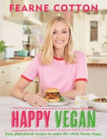 Happy Vegan: Easy plant-based recipes to make the whole family happy - Fearne Cotton (Hardback) 03-10-2019 