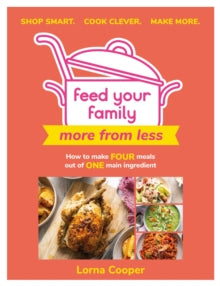 Feed Your Family: More From Less - Shop smart. Cook clever. Make more.: How to make four meals out of one main ingredient. - Lorna Cooper (Paperback) 20-01-2022 