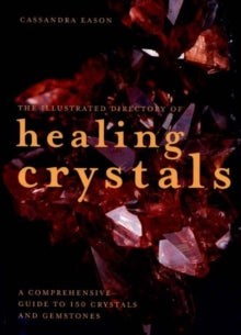 Cassandra Eason's Illustrated Directory of Healing Crystals: An Illustrated Guide to 150 Crystals and Gemstones - Cassandra Eason (Paperback) 07-06-2010 