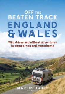 Off the Beaten Track: England and Wales: Wild drives and offbeat adventures by camper van and motorhome - Martin Dorey (Paperback) 26-05-2022 