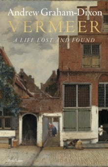 Vermeer: A Life Lost and Found - Andrew Graham Dixon (Hardback) 23-10-2025 