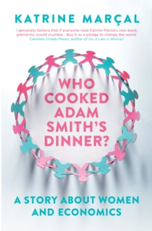 Who Cooked Adam Smith's Dinner?: A Story About Women and Economics - Katrine Marcal (Paperback) 07-01-2016 Short-listed for Bread and Roses Award 2016 (UK).
