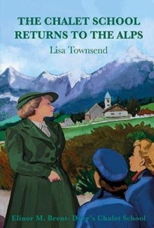 Chalet School 30+ The Chalet School Returns to the Alps - Lisa Townsend (Paperback) 29-06-2021 