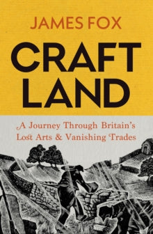 Craftland: A Journey Through Britain's Lost Arts and Vanishing Trades - James Fox (Hardback) 04-09-2025 