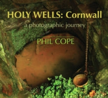 Holy Wells, Cornwall: A Photographic Journey - Phil Cope (Hardback) 15-05-2010 
