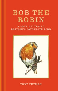 Bob the Robin: A true story of the friendship between one man and Britain's favourite garden bird - Tony Putman (Hardback) 09-10-2025 