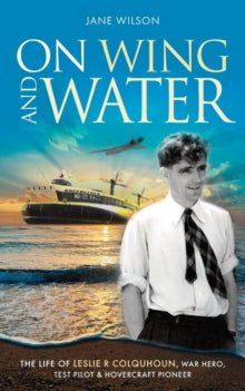 On Wing and Water: The Life of Leslie R Colquhoun, War Hero, Test Pilot and Hovercraft Pioneer. - Jane Wilson (Paperback) 01-12-2014 