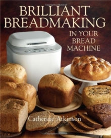 Brilliant Breadmaking in Your Bread Machine - Catherine Atkinson (Paperback) 21-11-2012 