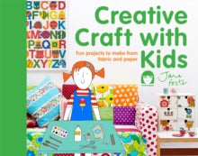 Creative Craft with Kids: 15 fun projects to make from fabric and paper - Jane Foster (Hardback) 22-01-2015 