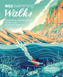 Wild Swimming Walks 8 Wild Swimming Walks Exmoor & North Devon: 28 river, lake & coastal days out - Sophie Pierce; Matt Newbury (Paperback) 01-04-2024 
