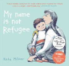 My Name is Not Refugee - Kate Milner; Kate Milner (Paperback) 02-05-2017 Winner of Klaus Flugge Prize 2018. Long-listed for UKLA Award 2018. Nominated for Kate Greenaway Medal 2020.