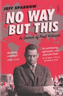 No Way But This: in search of Paul Robeson - Jeff Sparrow (Paperback) 12-07-2018 Winner of IPEd Non-fiction Book of the Year Award - Highly Commended 2018 (Australia). Short-listed for Hearst Big Book Awards (Esquire Biography) 2018 (UK) and Melbourn