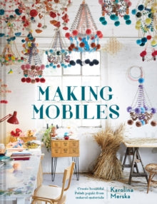 Making Mobiles: Create beautiful Polish pajaki from natural materials - Karolina Merska (Hardback) 13-05-2021 