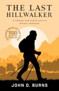 The Last Hillwalker: A sideways look at forty years in Britain's mountains - John D. Burns (Paperback) 05-09-2019 Short-listed for TGO Magazine's Outdoor Book of the Year 2017 (UK).