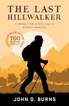 The Last Hillwalker: A sideways look at forty years in Britain's mountains - John D. Burns (Paperback) 05-09-2019 Short-listed for TGO Magazine's Outdoor Book of the Year 2017 (UK).